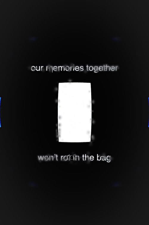 Our Memories Together Won't Rot in the Bag