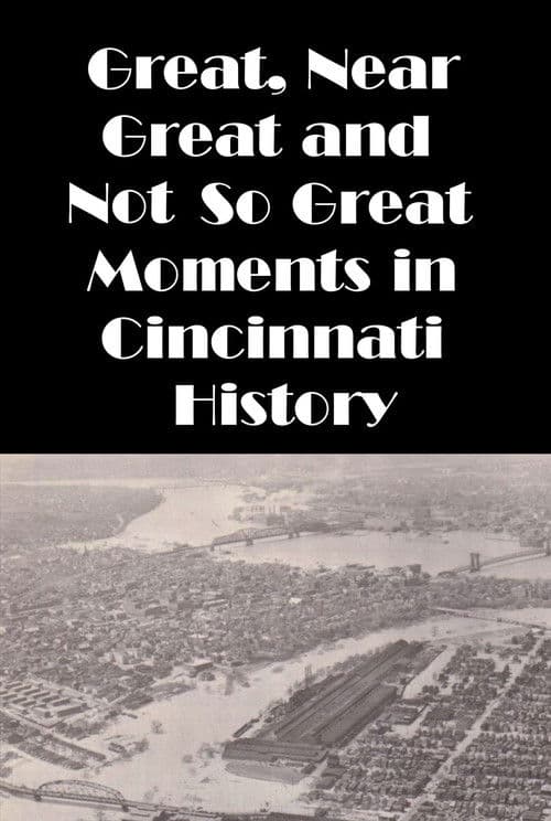 Cincinnati: Great, Near Great and Not So Great Moments in Cincinnati History